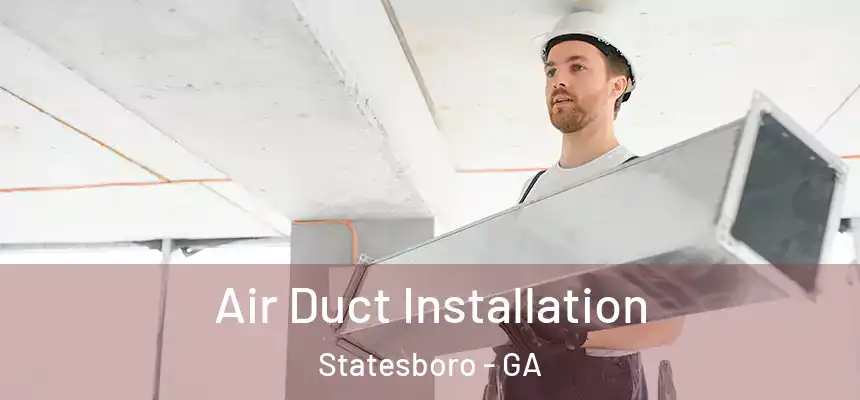  Air Duct Installation Statesboro - GA