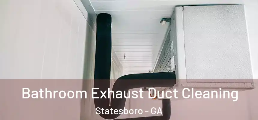  Bathroom Exhaust Duct Cleaning Statesboro - GA