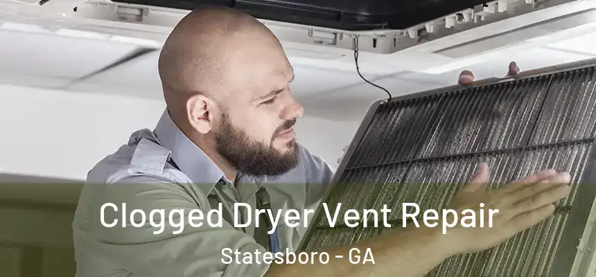  Clogged Dryer Vent Repair Statesboro - GA