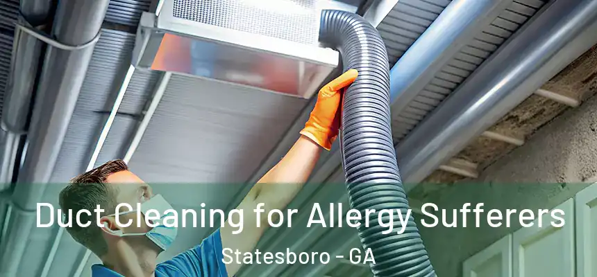  Duct Cleaning for Allergy Sufferers Statesboro - GA