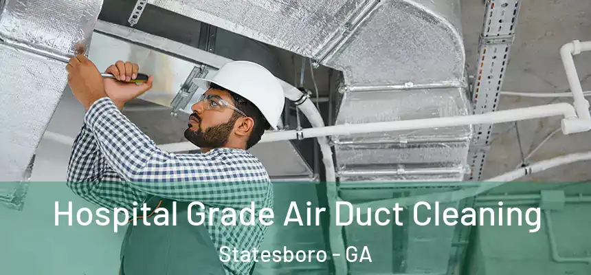  Hospital Grade Air Duct Cleaning Statesboro - GA