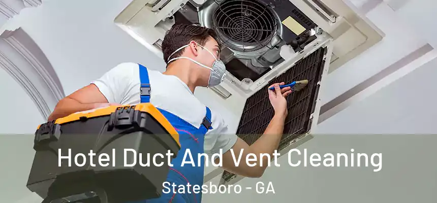 Hotel Duct And Vent Cleaning Statesboro - GA